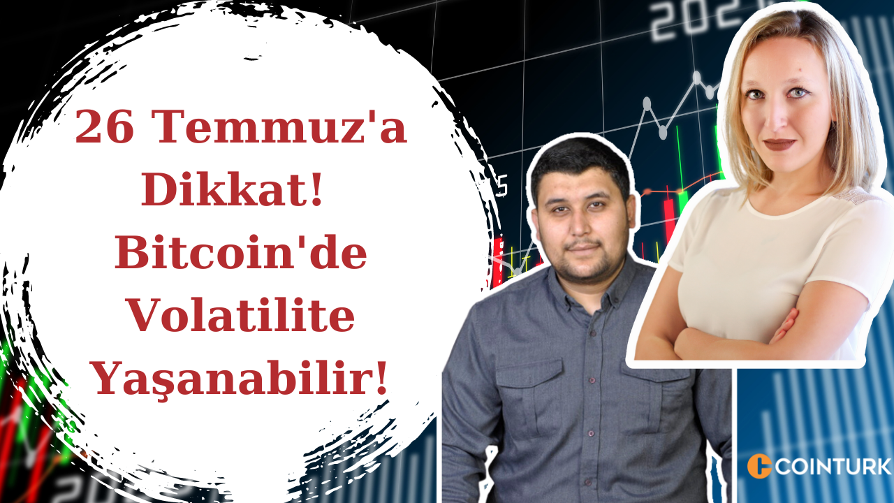 26 Temmuz’a Dikkat! Bitcoin’de Volatilite Yaşanabilir!