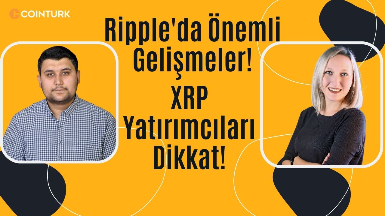 Ripple’da Önemli Gelişmeler! XRP Yatırımcıları Dikkat!